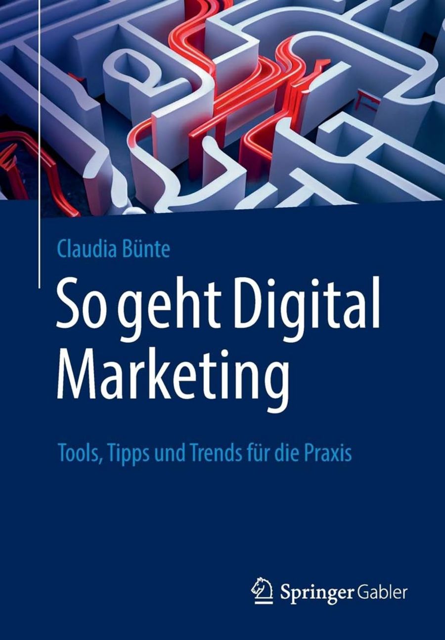 Claudia Bünte: So geht Digital Marketing: Tools, Tipps und Trends für die Praxis Claudia Bünte: So geht Digital Marketing: Tools, Tipps und Trends für die Praxis