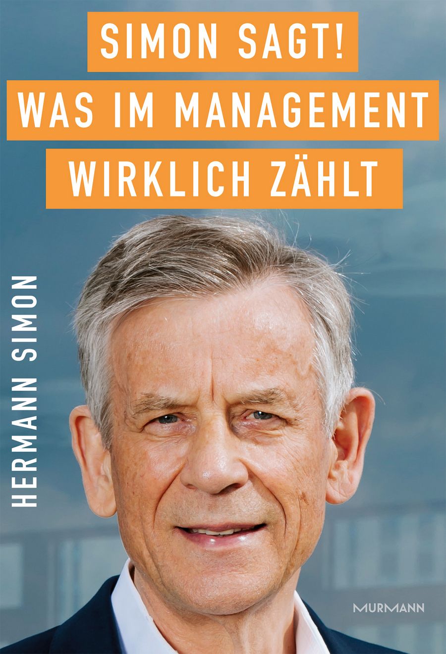 Hermann Simon - Simon sagt! Was im Management wirklich zählt Hermann Simon - Simon sagt! Was im Management wirklich zählt